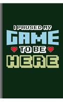 I paused my game to be Here: Nerd Gaming Old Classic Electric Games 80's Retro Controller Video games Computer Gaming Gamers Gift (6x9) Lined notebook Journal to write in
