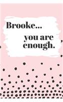 Brooke You are Enough: Cute Personalized Diary / Notebook / Journal/ Greetings / Appreciation Quote Gift (6 x 9 - 110 Blank Lined Pages)