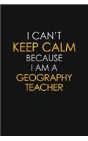 I Can't Keep Calm Because I Am A Geography Teacher