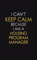I Can't Keep Calm Because I Am A Housing Program Manager