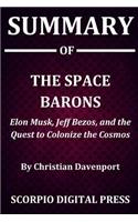 Summary Of The Space Barons: Elon Musk, Jeff Bezos, and the Quest to Colonize the Cosmos By Christian Davenport