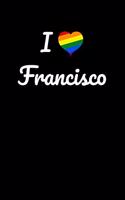 I love Francisco.: Gay Pride Rainbow Heart I love Francisco Journal / Notebook / Diary. For everyone who's in love with Francisco, 6x9 inches, 150 pages.