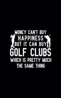 Money Can't Buy Happiness But It Can Buy Golf Clubs Which Is Pretty Much The Same Thing