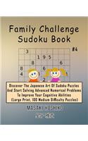 Family Challenge Sudoku Book #4: Discover The Japanese Art Of Sudoku Puzzles And Start Solving Advanced Numerical Problems To Improve Your Cognitive Abilities (Large Print, 100 Medi