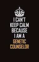I Can't Keep Calm Because I Am A Genetic counselor