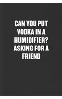 Can You Put Vodka in a Humidifier? Asking for a Friend: Sarcastic Blank Lined Journal - Funny Coworker Friend Gift Notebook