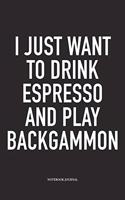 I Just Want to Drink Espresso and Play Backgammon: A 6x9 Inch Matte Softcover Diary Notebook with 120 Blank Lined Pages and a Funny Gaming Cover Slogan
