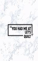 You Had Me at Let's Quilt: Matte Softcover Paperback Notebook 6 Inch by 9 Inch Journal with 120 Blank Lined Pages
