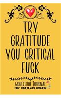 Try Gratitude You Critical Fuck: Gratitude Journal For Tired-Ass Women