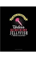 Always Be Yourself Unless You Can Be A Jellyfish Then Be A Jellyfish: Blank Sticker Book