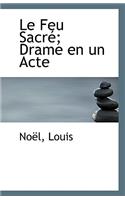 Le Feu Sacre; Drame En Un Acte: (English)