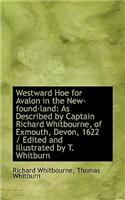 Westward Hoe for Avalon in the New-Found-Land: As Described by Captain Richard Whitbourne, of Exmout