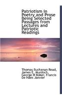 Patriotism in Poetry and Prose Being Selected Passages from Lectures and Patriotic Readings