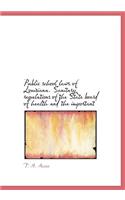 Public School Laws of Louisiana. Sanitary Regulations of the State Board of Health and the Important