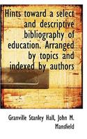 Hints Toward a Select and Descriptive Bibliography of Education. Arranged by Topics and Indexed by a