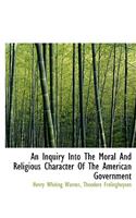 An Inquiry Into the Moral and Religious Character of the American Government