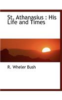 St. Athanasius: His Life and Times