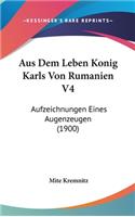 Aus Dem Leben Konig Karls Von Rumanien V4: Aufzeichnungen Eines Augenzeugen (1900)