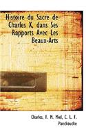 Histoire Du Sacre de Charles X, Dans Ses Rapports Avec Les Beaux-Arts
