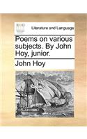 Poems on Various Subjects. by John Hoy, Junior.: (English)