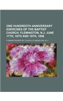One Hundredth Anniversary Exercises of the Baptist Church, Flemington, N.J. June 17th, 18th and 19th, 1898