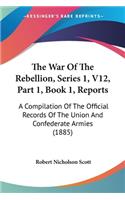 War Of The Rebellion, Series 1, V12, Part 1, Book 1, Reports
