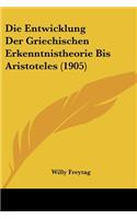 Entwicklung Der Griechischen Erkenntnistheorie Bis Aristoteles (1905)