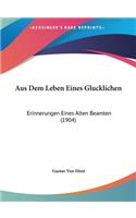 Aus Dem Leben Eines Glucklichen: Erinnerungen Eines Alten Beamten (1904)