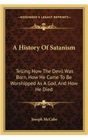 A History Of Satanism: Telling How The Devil Was Born, How He Came To Be Worshipped As A God, And How He Died(English)