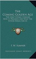 The Coming Golden Age: The Great Cosmic Changes Now In Progress And What The Future Holds For Us(English)
