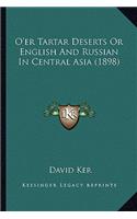 O'Er Tartar Deserts or English and Russian in Central Asia (O'Er Tartar Deserts or English and Russian in Central Asia (1898) 1898)