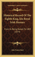 Historical Record Of The Eighth King's Royal Irish Hussars: From Its Being Raised, To 1803 (1874)