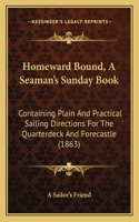 Homeward Bound, A Seaman's Sunday Book: Containing Plain And Practical Sailing Directions For The Quarterdeck And Forecastle (1863)(English)