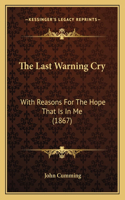 Last Warning Cry: With Reasons For The Hope That Is In Me (1867)