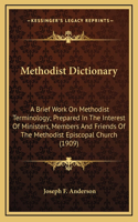 Methodist Dictionary: A Brief Work On Methodist Terminology; Prepared In The Interest Of Ministers, Members And Friends Of The Methodist Episcopal Church (1909)