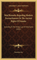 Brief Remarks Regarding Modern Encroachments On The Ancient Rights Of Females: According To The Hindoo Law Of Inheritance (1822)
