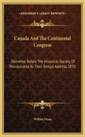 Canada And The Continental Congress: Delivered Before The Historical Society Of Pennsylvania As Their Annual Address, 1850