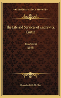 The Life and Services of Andrew G. Curtin: An Address (1895)