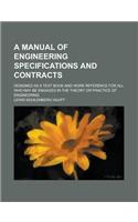 A Manual of Engineering Specifications and Contracts; Designed as a Text Book and Work Reference for All Who May Be Engaged in the Theory or Practice of Engineering: (English)