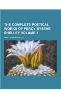 The Complete Poetical Works of Percy Bysshe Shelley Volume 1