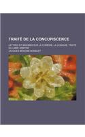 Traite de La Concupiscence; Lettres Et Maximes Sur La Comedie, La Logique, Traite Du Libre Arbitre: (French)
