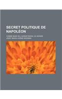 Secret Politique de Napoleon; Comme Base de L'Avenir Moral Du Monde