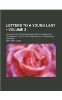 Letters to a Young Lady (Volume 2); In Which the Duties and Character of Women Are Considered, Chiefly with a Reference to Prevailing Opinions