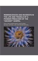 Reminiscences and Incidents in the Life and Travels of a Pioneer Preacher of the Ancient Gospel; With a Few Characteristic Discourses