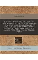Jericho's Downfal, in a Sermon Preached Upon Jan. 31, 1688/89 Being a Day of Publick Thanksgiving to God for Our Deliverance from Popery and Arbitrary Power / By Samuel Peck, Minister of Popler. (1689): (English)