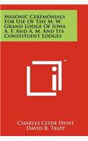 Masonic Ceremonials for Use of the M. W. Grand Lodge of Iowa A. F. and A. M. and Its Constituent Lodges