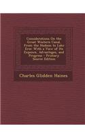 Considerations on the Great Western Canal, from the Hudson to Lake Erie: With a View of Its Expence, Advantages, and Progress: With a View of Its Expence, Advantages, and Progress