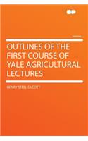 Outlines of the First Course of Yale Agricultural Lectures