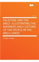 Palestine and the Bible: Illustrating the Manners and Customs of the People in the Bible Lands