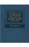 Orthometry; The Art of Versification and the Technicalities of Poetry, with a New and Complete Rhyming Dictionary